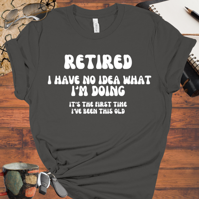 Retired I Have No Idea What Im Doing
