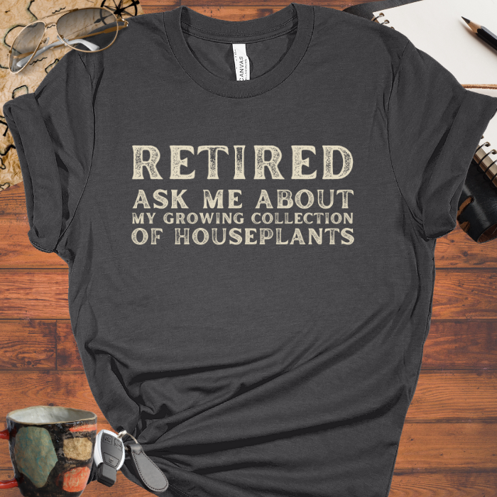 Retired: Ask Me About My Growing Collection of House Plants