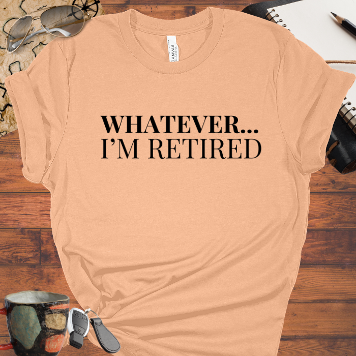 Whatever... I'm Retired