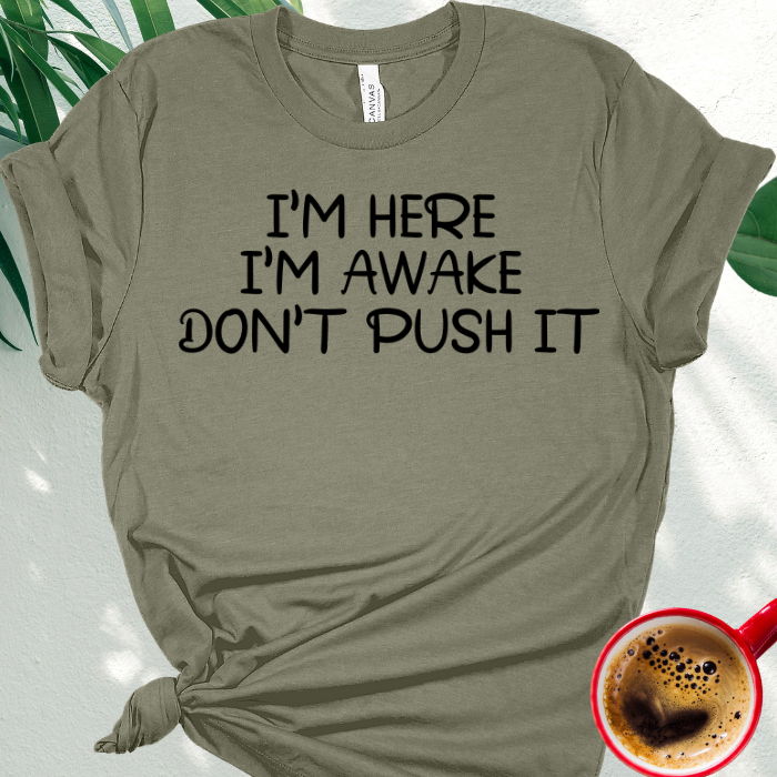I'm Here I'm Awake Don't Push It.