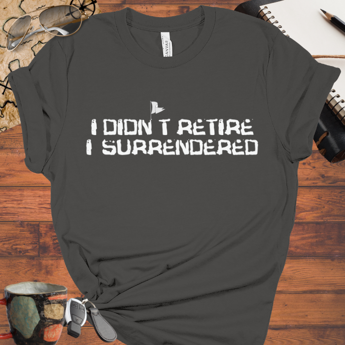 I didn't Retire I Surrendered