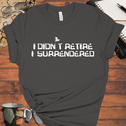 I didn't Retire I Surrendered