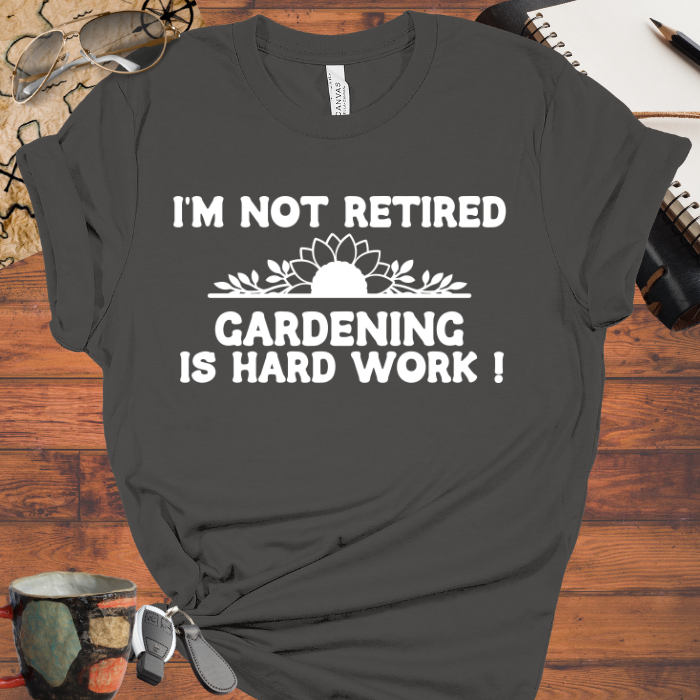 I'm Not Retired, Gardening is Hard Work