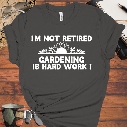 I'm Not Retired, Gardening is Hard Work