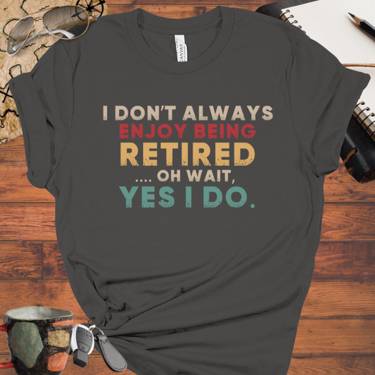 I Don't Always Enjoy Being Retired