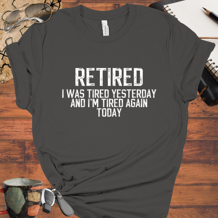 Retired I was tired yesterday and I'm tired again today