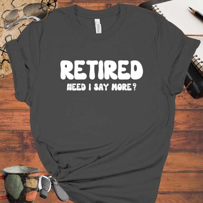 Retired Need I Say More?