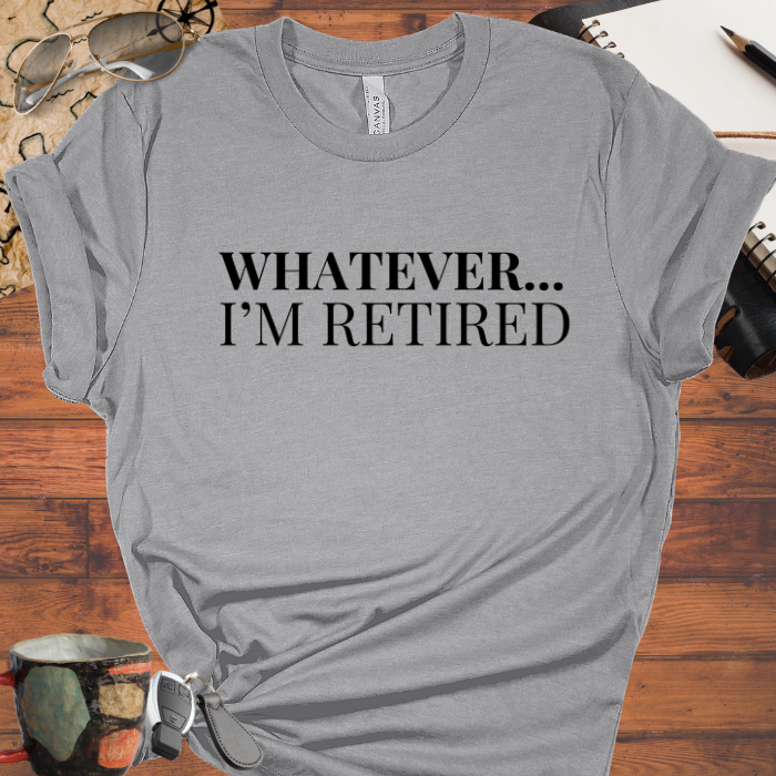 Whatever... I'm Retired