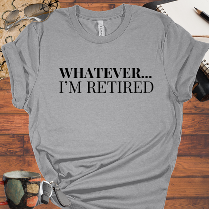 Whatever... I'm Retired