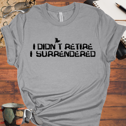 I didn't Retire I Surrendered