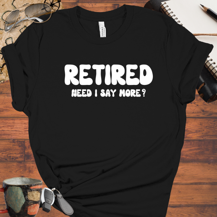 Retired Need I Say More?