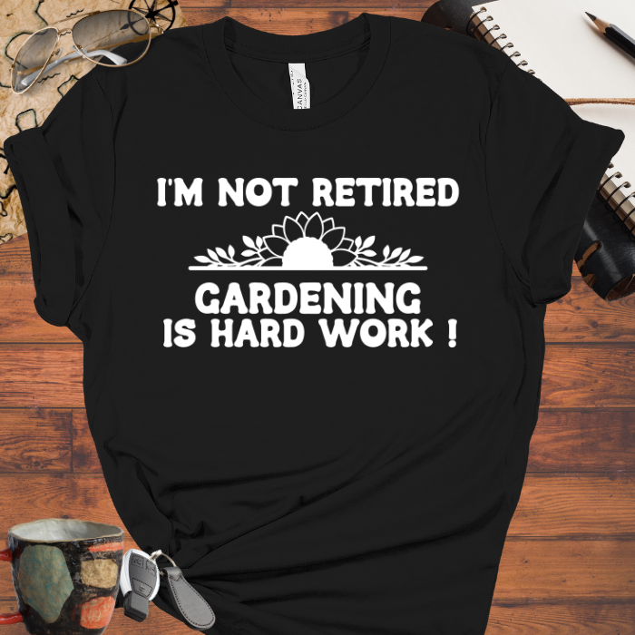I'm Not Retired, Gardening is Hard Work