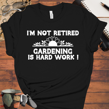 I'm Not Retired, Gardening is Hard Work