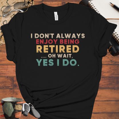 I Don't Always Enjoy Being Retired
