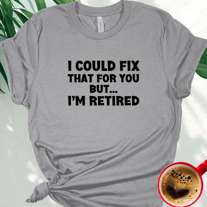 I Could Fix That for You, But I'm Retired