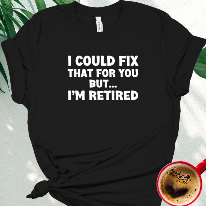 I Could Fix That for You, But I'm Retired