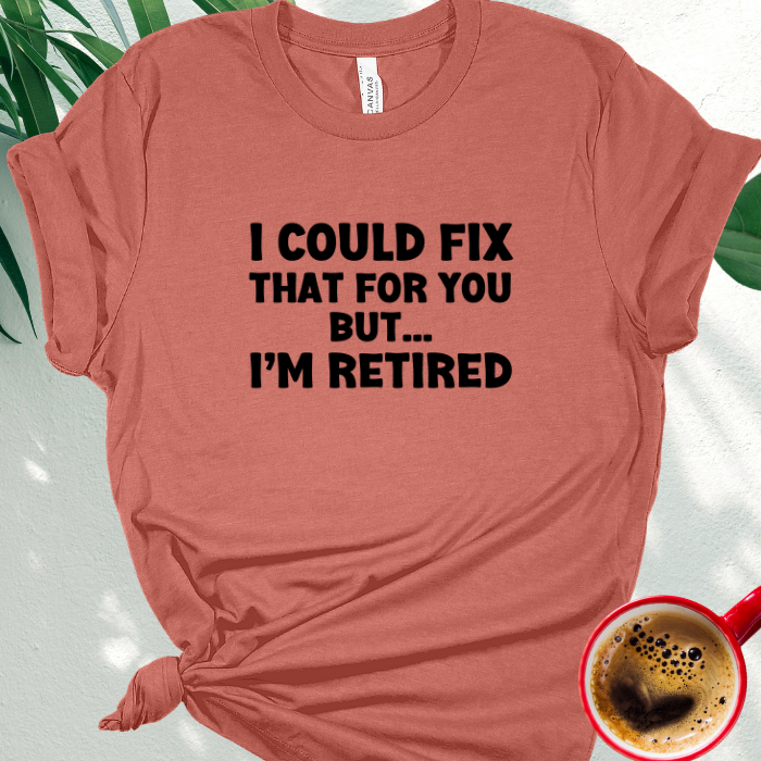 I Could Fix That for You, But I'm Retired