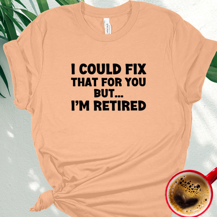 I Could Fix That for You, But I'm Retired