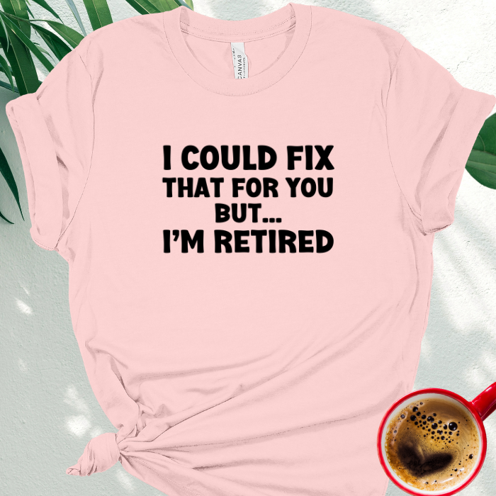 I Could Fix That for You, But I'm Retired