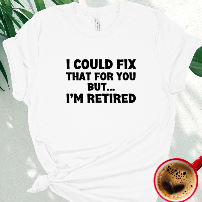 I Could Fix That for You, But I'm Retired
