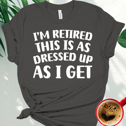 I'm Retired This is as Dressed Up as I Get