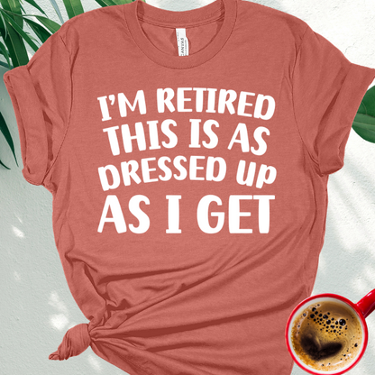 I'm Retired This is as Dressed Up as I Get