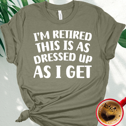 I'm Retired This is as Dressed Up as I Get