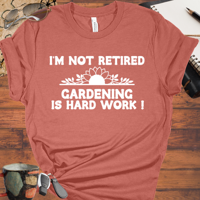 I'm Not Retired, Gardening is Hard Work
