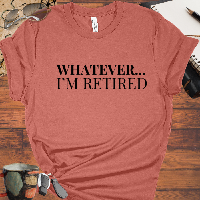 Whatever... I'm Retired