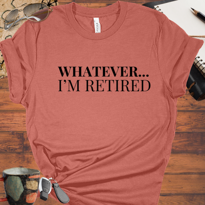 Whatever... I'm Retired