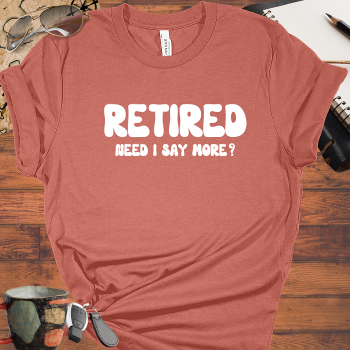 Retired Need I Say More?
