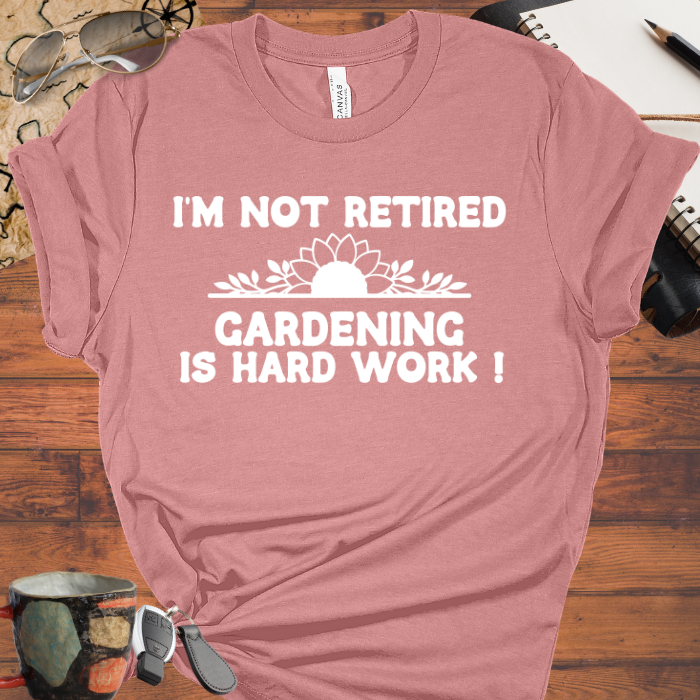 I'm Not Retired, Gardening is Hard Work