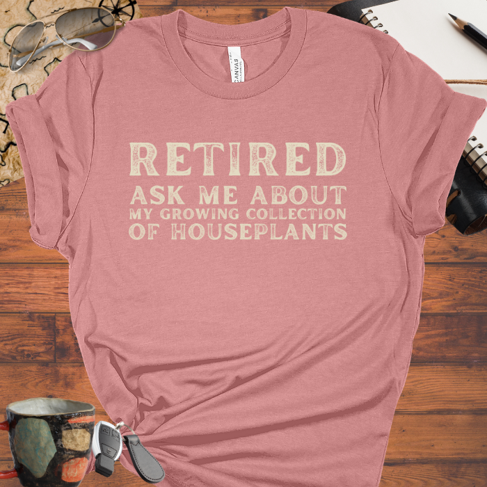 Retired: Ask Me About My Growing Collection of House Plants