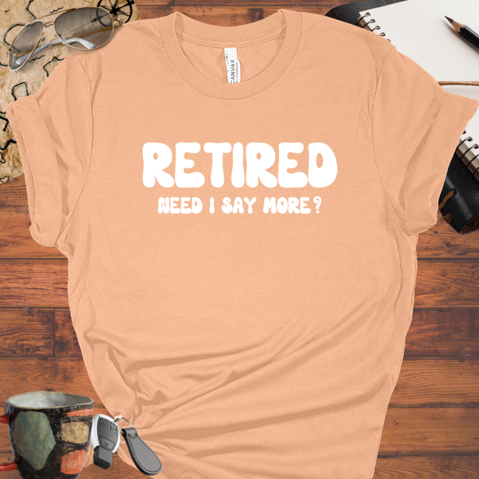 Retired Need I Say More?