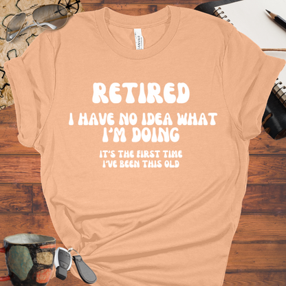 Retired I Have No Idea What Im Doing