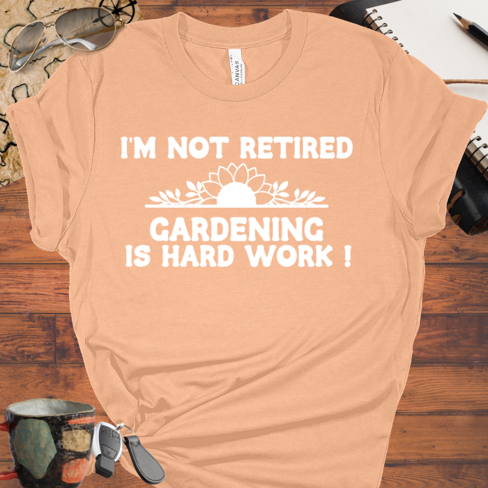 I'm Not Retired, Gardening is Hard Work