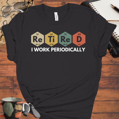 I Work Periodically Retired Tee