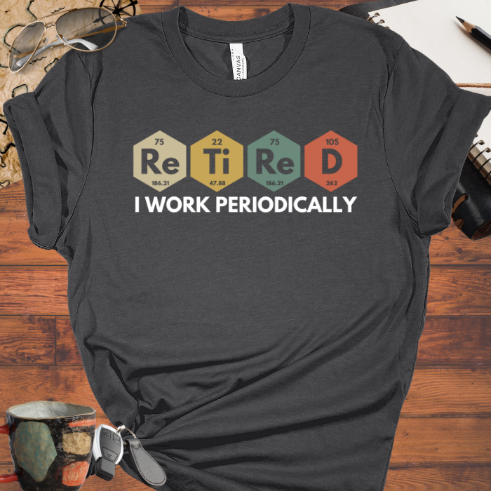 I Work Periodically Retired Tee