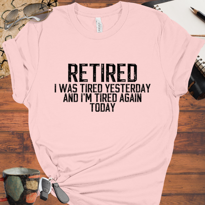 Retired I was tired yesterday and I'm tired again today