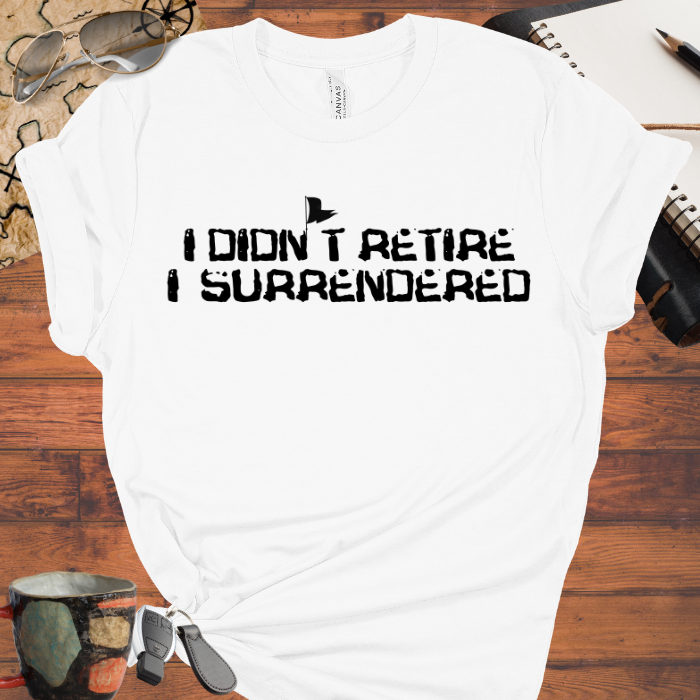 I didn't Retire I Surrendered