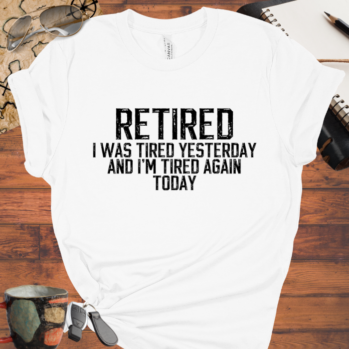 Retired I was tired yesterday and I'm tired again today