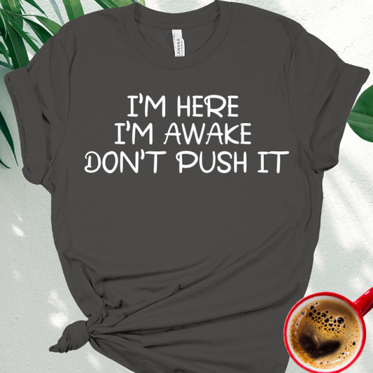 I'm Here I'm Awake Don't Push It.