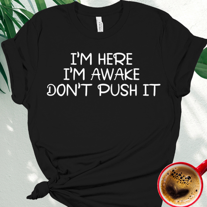 I'm Here I'm Awake Don't Push It.