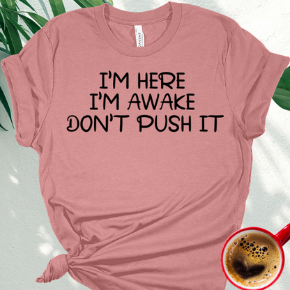 I'm Here I'm Awake Don't Push It.