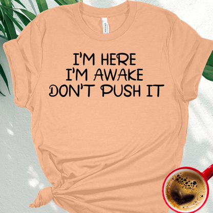 I'm Here I'm Awake Don't Push It.