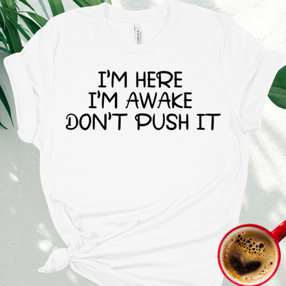I'm Here I'm Awake Don't Push It.